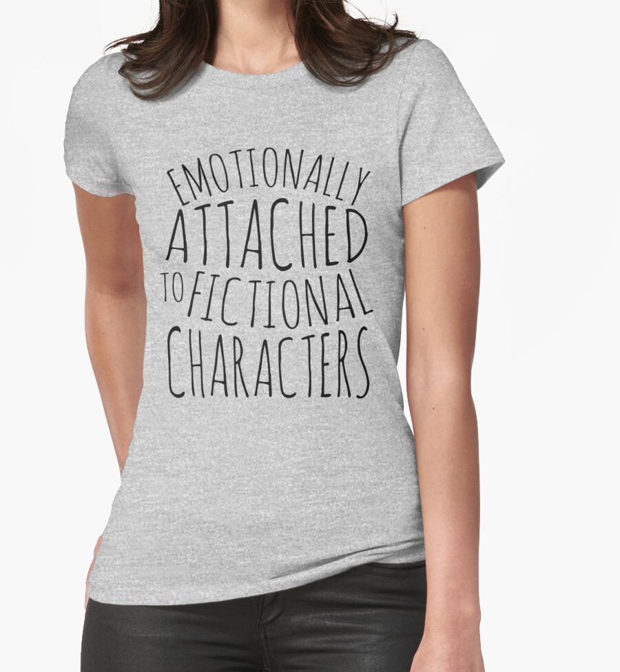 emotionally attached to fictional characters shirt