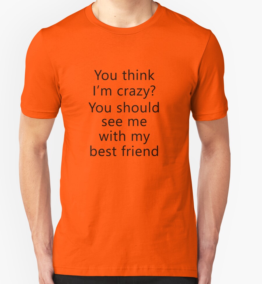 You Think Im Crazy You Should See Me With My Best Friend T Shirts And Hoodies By Poppyflower 