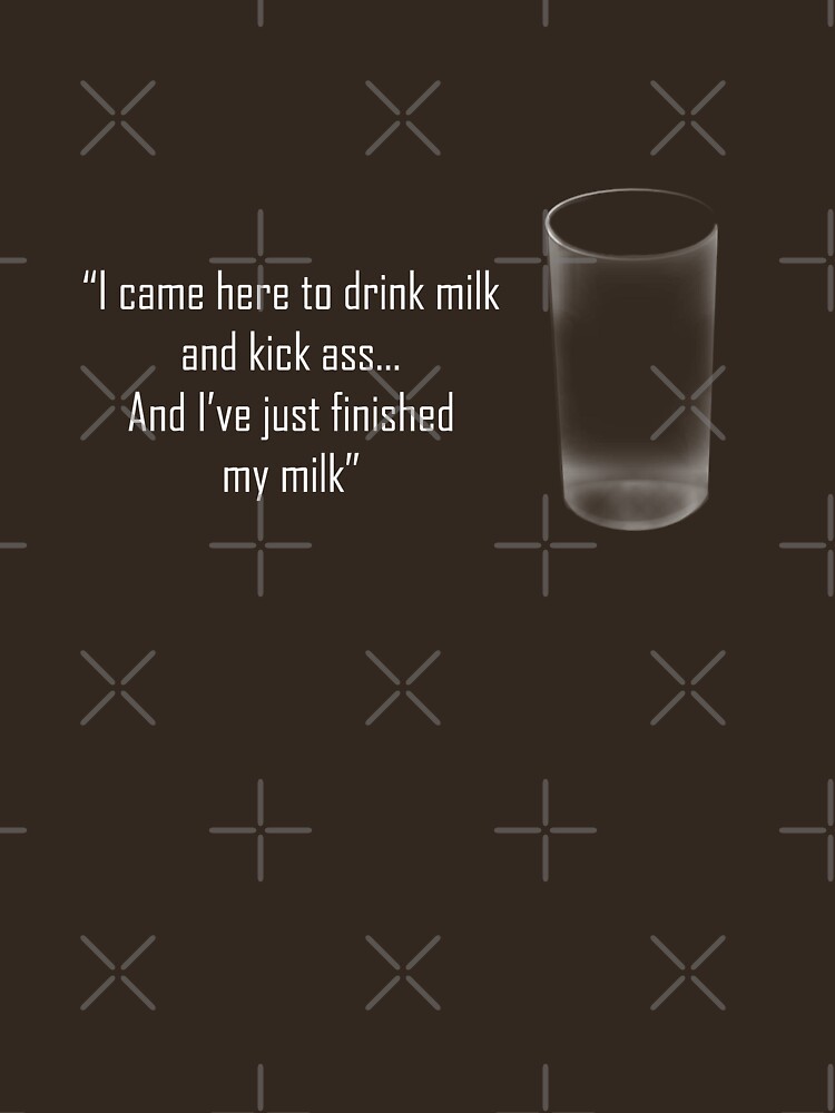 I Came Here To Drink Milk And Kick Ass T Shirt By Pauljamesfarr