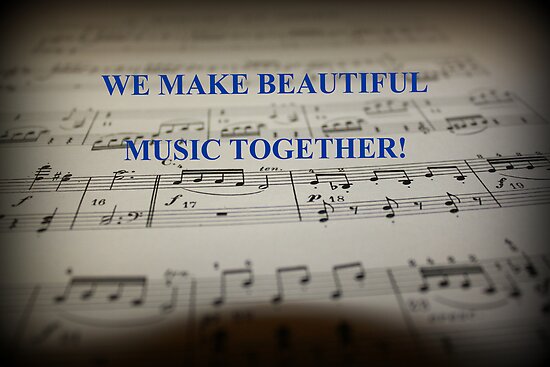 We Make Beautiful Music Together By Debbiechayes Redbubble
