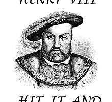 Henry VIII, Hit It And Quit It by CultureCloth