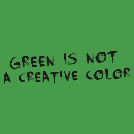 "Green is not a Creative Color" T-Shirts & Hoodies by Jewleo | Redbubble