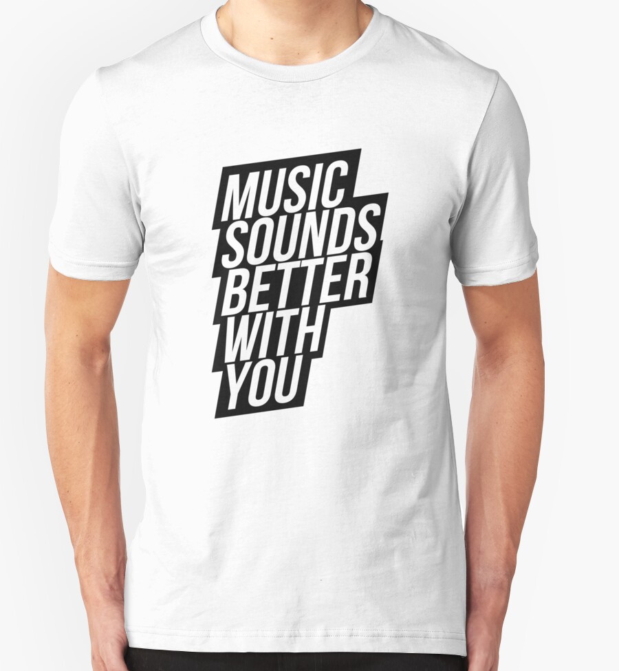 "Music Sounds Better With You" TShirts & Hoodies by electrosterone