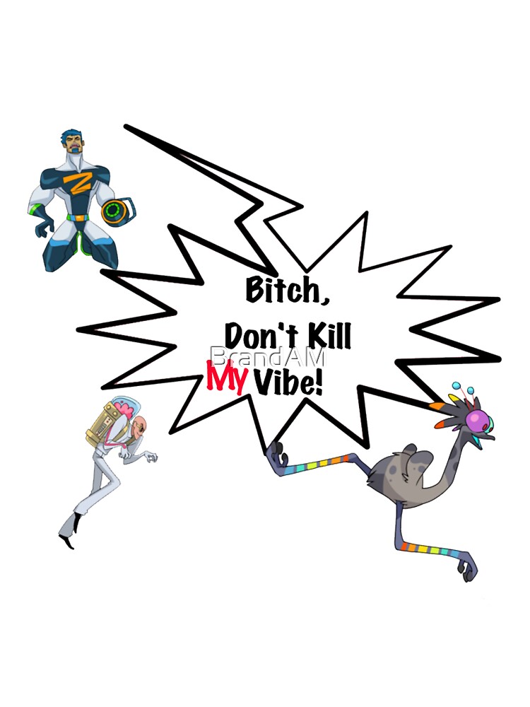 bitch dont kill my vibe meme