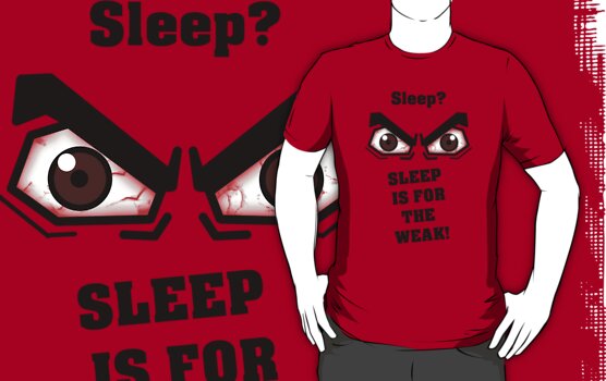 sleep is for the weak shirt