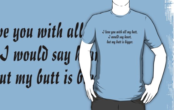 I Love You With All My Butt I Would Say Heart But My Butt Is Bigger T Shirts And Hoodies By 