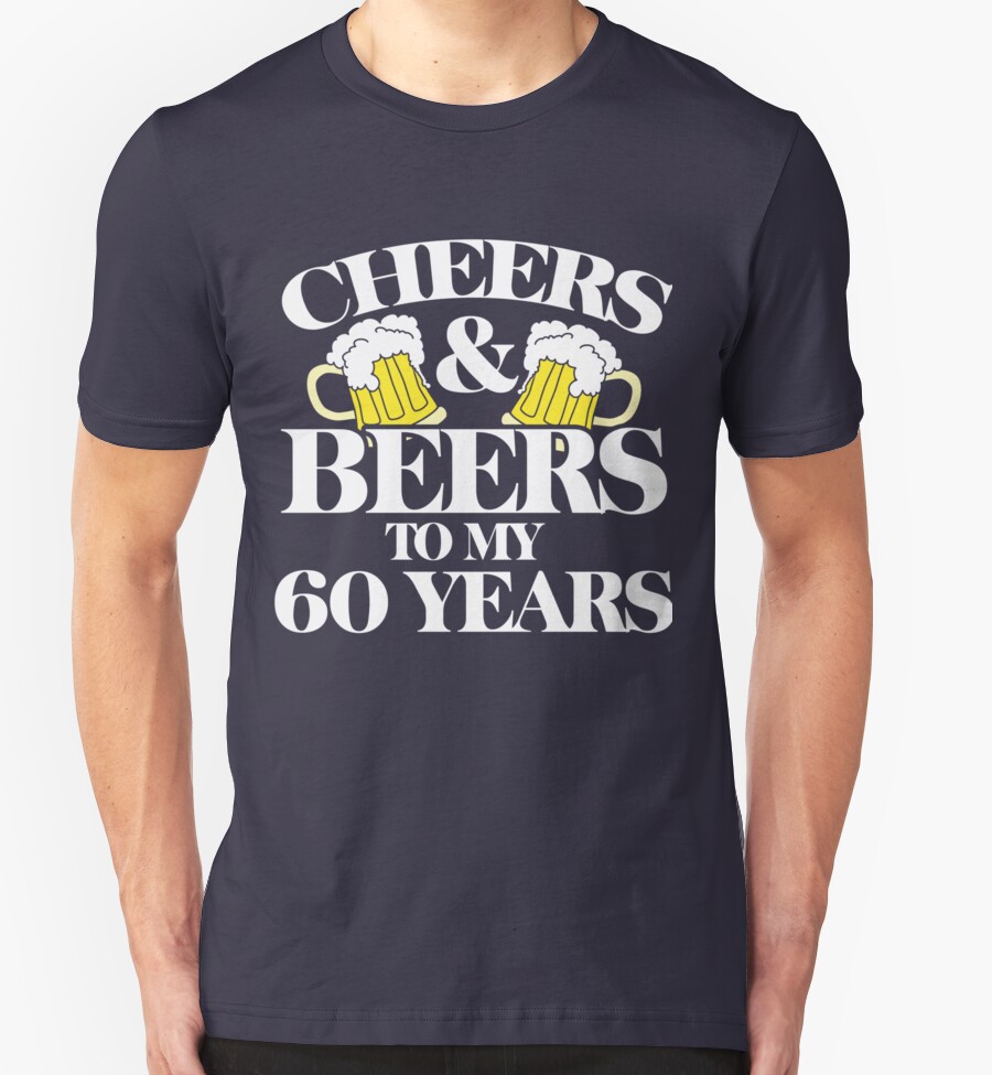 Cheers And Beers To My 60 Years 60th Birthday Party T Shirts And Hoodies By Boogiemonst Redbubble 4223