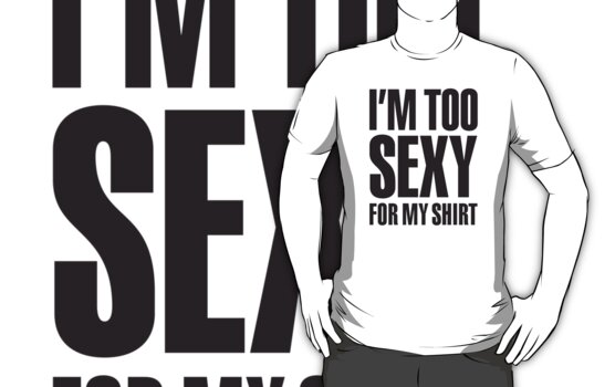 Im Too Sexy For My Shirt T Shirts And Hoodies By Laundryfactory