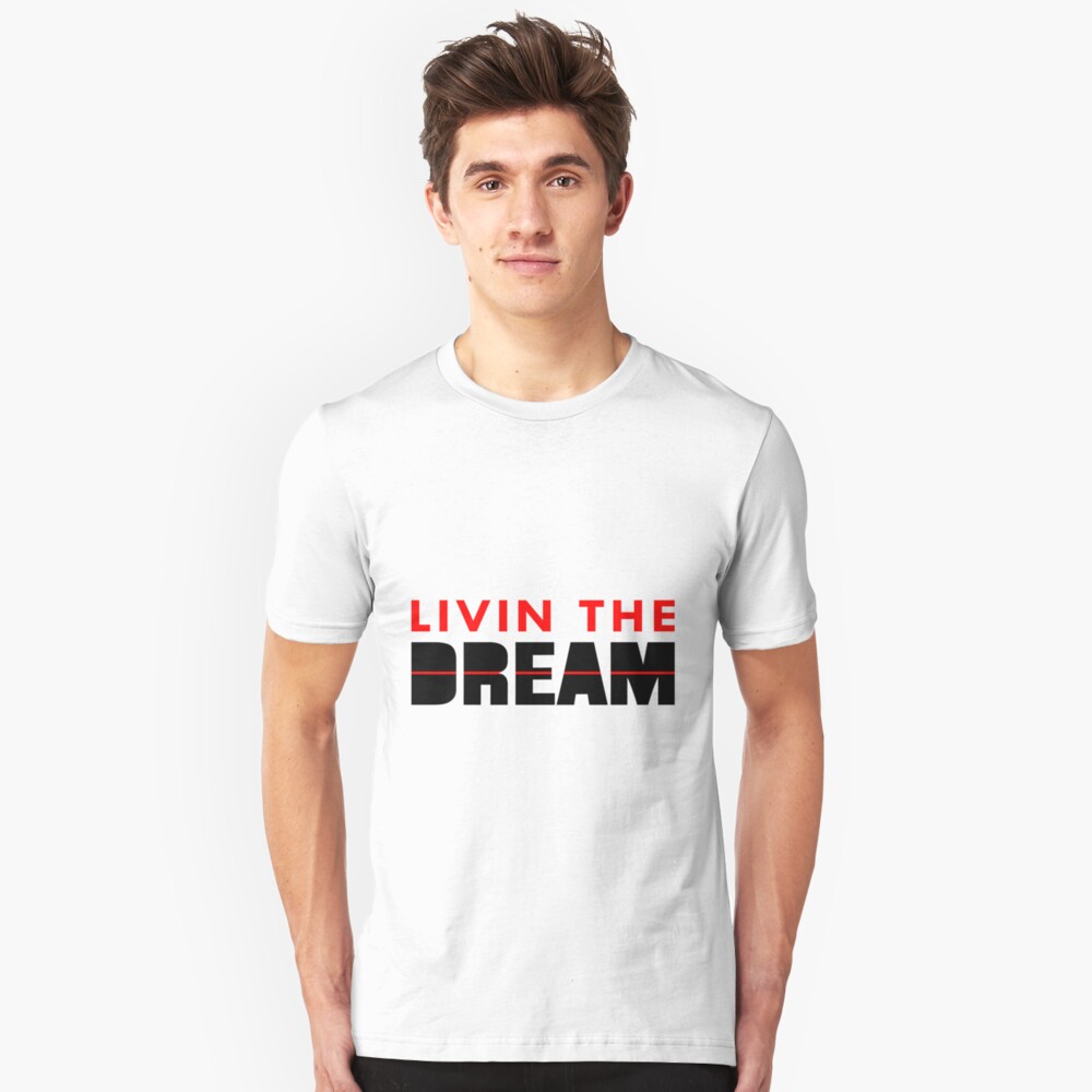 Livin The Dream T Shirt By Ogfz Redbubble