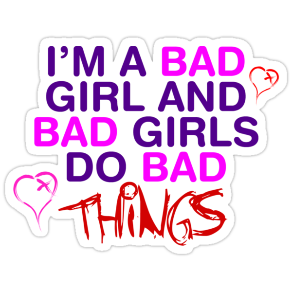 Im A Bad Girl And Bad Girls Do Bad Things Stickers By Rawrclothing Redbubble 
