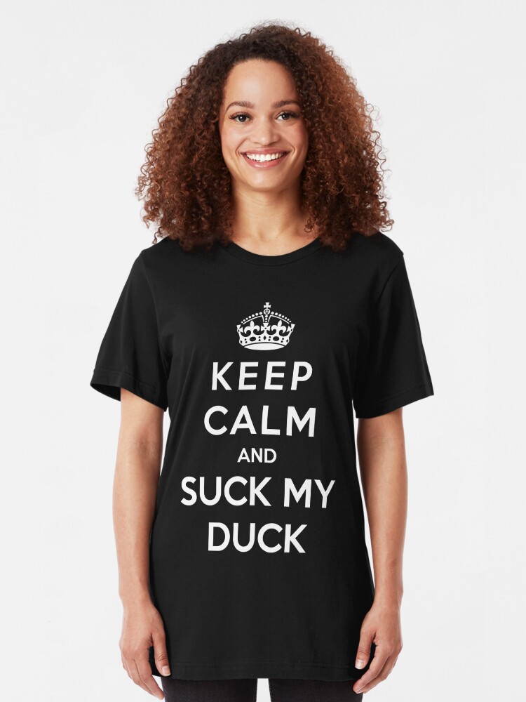 Keep Calm And Suck My Duck T Shirt By Stayfoolish Redbubble