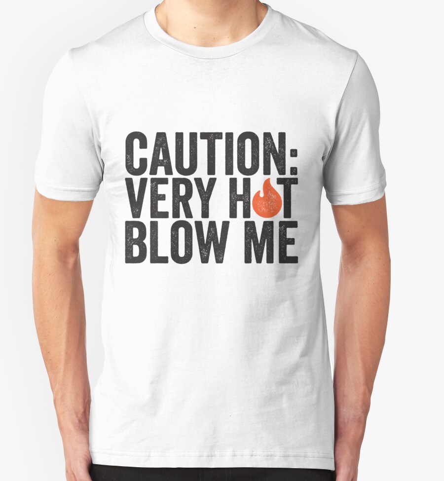 Caution Very Hot Blow Me T Shirts And Hoodies By E2productions Redbubble