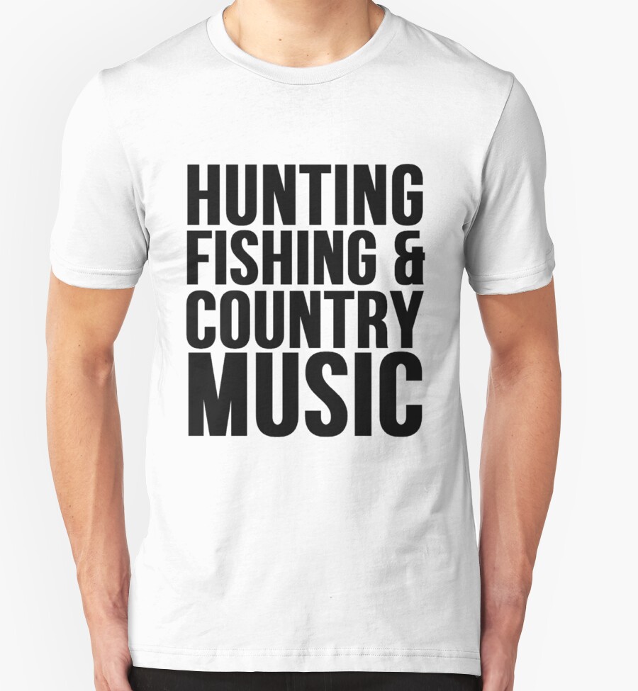 "HUNTING FISHING & COUNTRY MUSIC" TShirts & Hoodies by mralan Redbubble