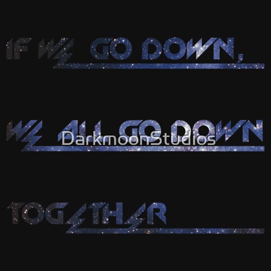 "If We Go Down, We All Go Down Together" T-Shirts & Hoodies by