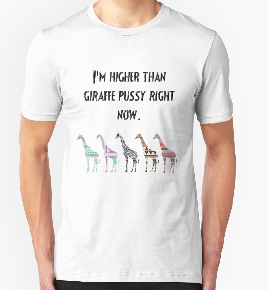 higher than giraffe pussy shirt