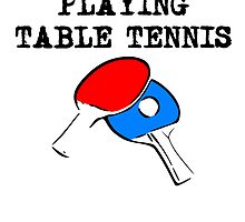 I'd Rather Be Playing Table Tennis by kwg2200