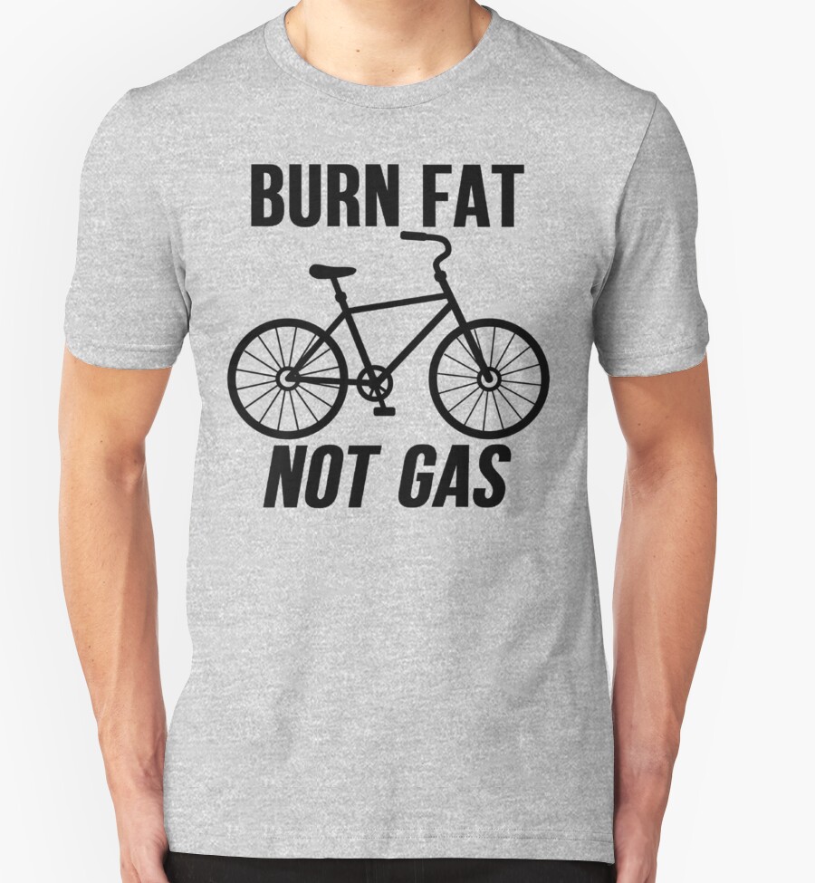 "Burn Fat Not Gas" TShirts & Hoodies by mralan Redbubble