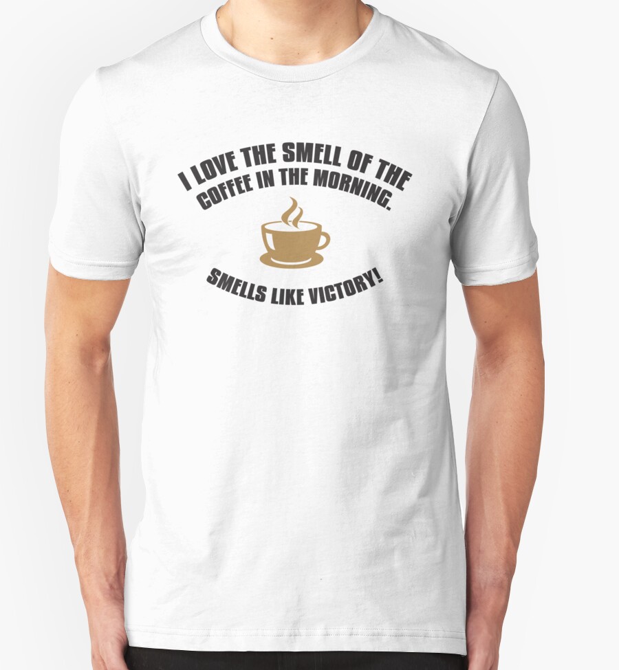 I Love The Smell Of Coffee In The Morning Smells Like Victory T Shirts And Hoodies By 