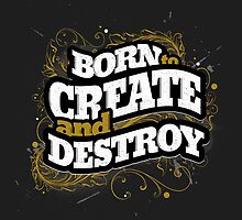 BORN TO CREATE AND DESTROY by snevi
