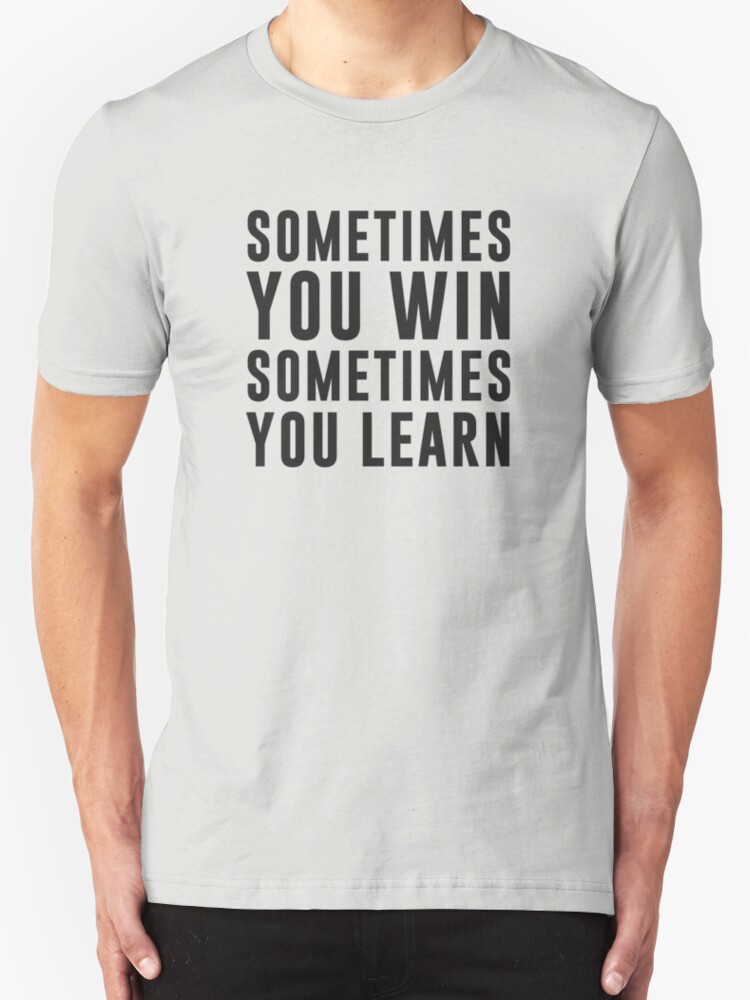 "Sometimes You Win, Sometimes You Learn" T-Shirts & Hoodies By Byzmo | Redbubble