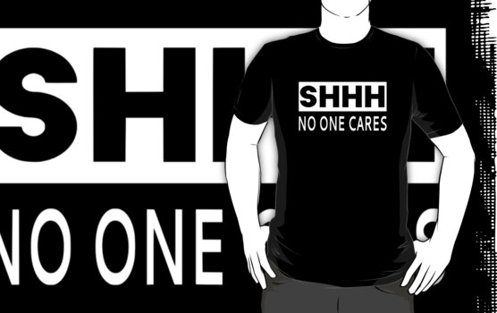 Shhh No One Cares T Shirts And Hoodies By Coolfuntees Redbubble