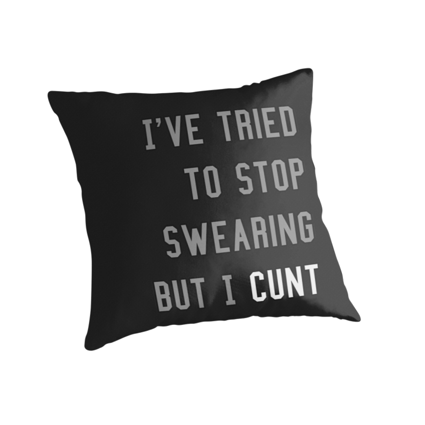 Ive Tried To Stop Swearing But I Cunt Throw Pillows By Mishync Redbubble