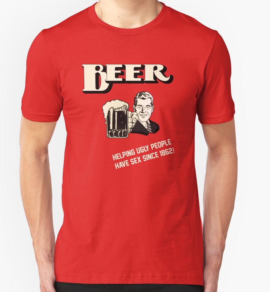 Beer Helping Ugly People Have Sex Since 1862 T Shirts