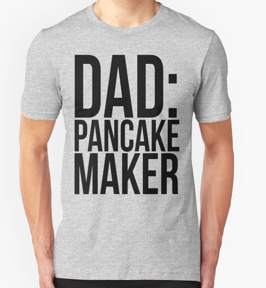 "DAD PANCAKE MAKER" TShirts & Hoodies by mralan Redbubble