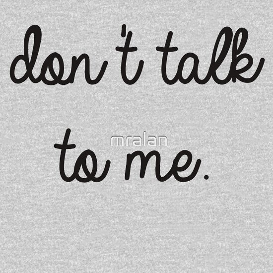 Dont Talk To Me T Shirts And Hoodies By Mralan Redbubble