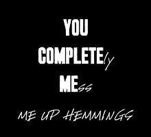 "YOU COMPLETELY MESS ME UP HEMMINGS" (White Letters) by VioletDrive