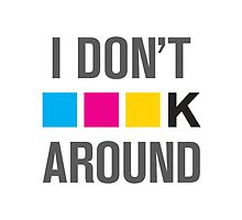 I Dont CMYK Around by designertrow