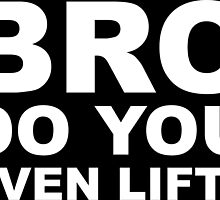 Bro Do You Even Lift? - White Text by Zero887