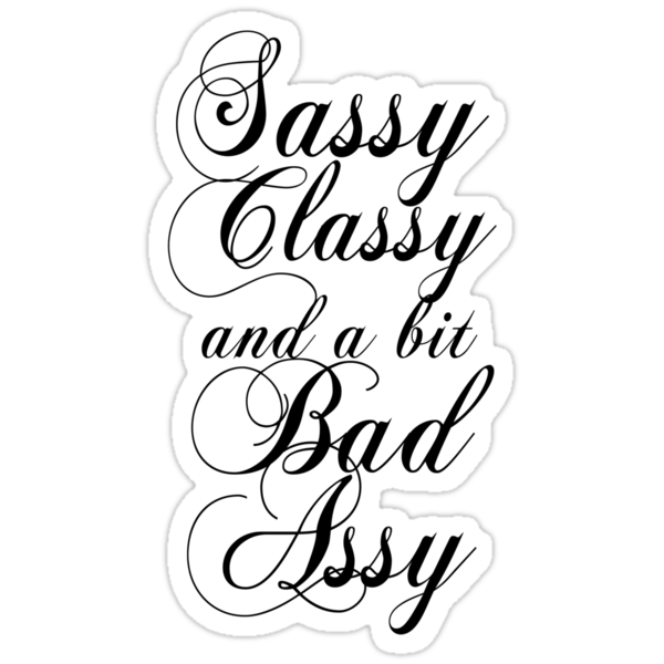 Sassy Classy And A Bit Bad Assy Stickers By Slubbercub Redbubble