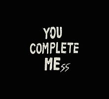 You Complete Me(ss) by pvnkrocklarry