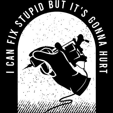 I Can Fix Stupid But It S Gonna Hurt Funny Tattoo Artist Essential T