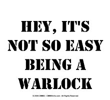 Hey, It's Not So Easy Being A Warlock - Black Text by cmmei