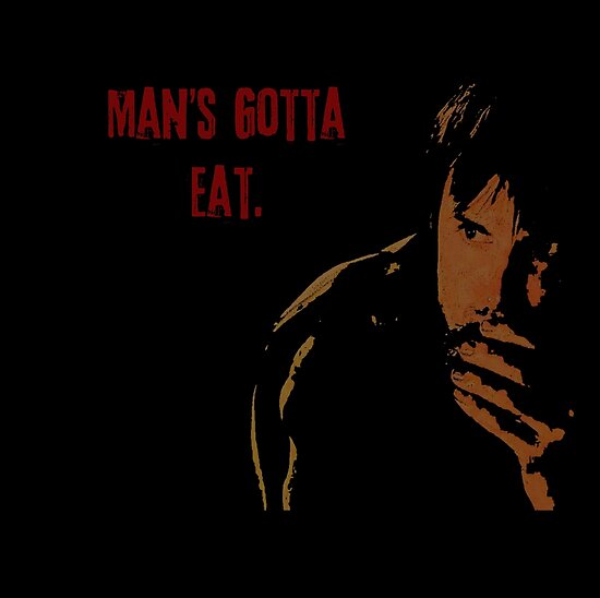 "Man's Gotta Eat" Posters by schmaslow Redbubble