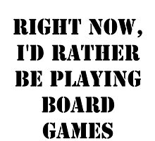 Right Now, I'd Rather Be Playing Board Games - Black Text by cmmei