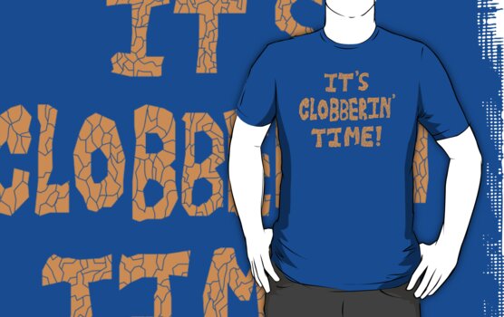 it's clobberin time shirt