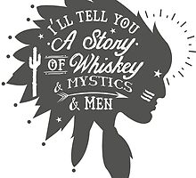 I'LL TELL YOU A STORY OF WHISKEY & MYSTICS & MEN by nauticalnature