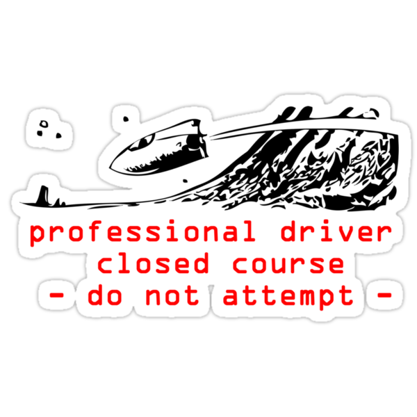 "professional driver closed course do not attempt" Stickers by