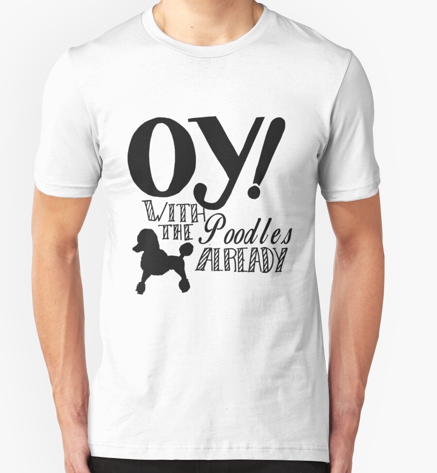 oy with the poodles already shirt