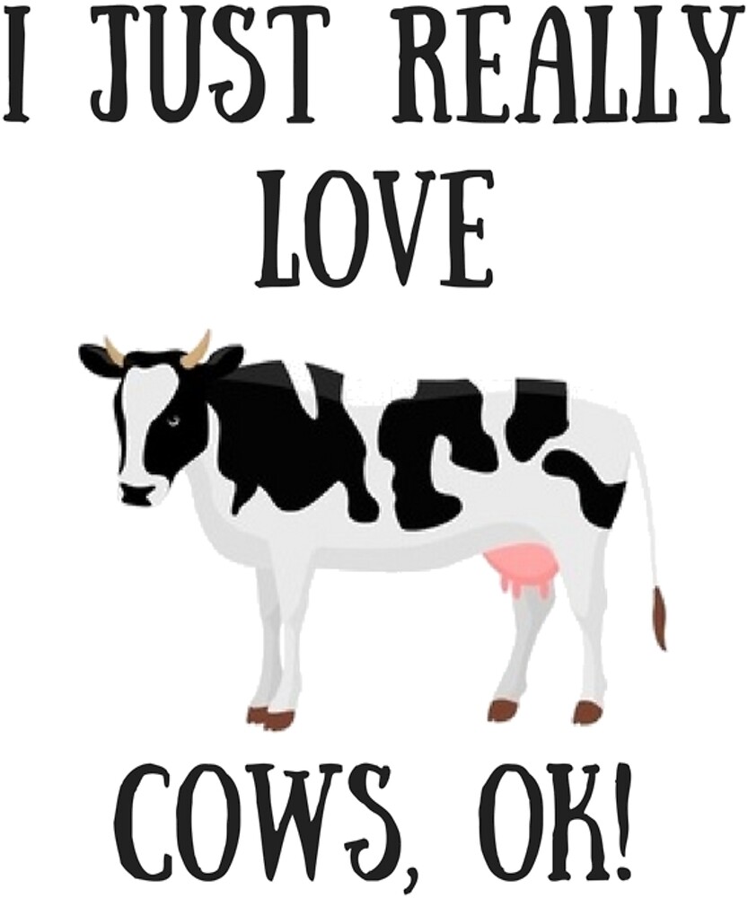 Funny I Just Really Love Cows OK For Cow Lovers By Maqi1989 Redbubble