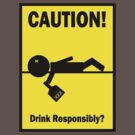 Drink Responsibly by cautionsign