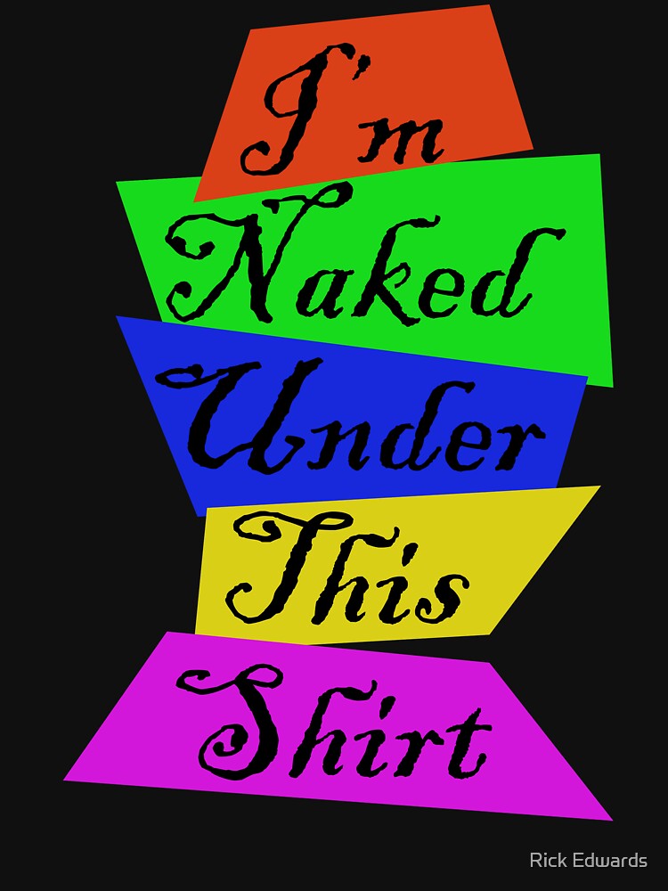 I M Naked Under This Shirt T Shirt By Cutcat Redbubble