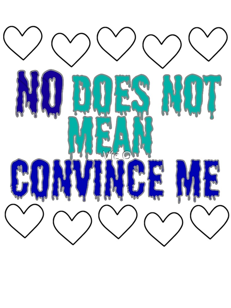 no-does-not-mean-convince-me-by-vic-o-redbubble