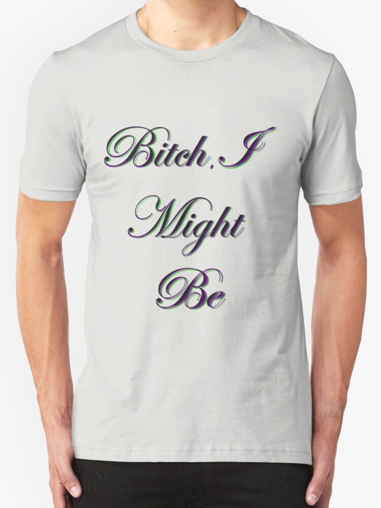 "Bitch, I Might Be" T-Shirts & Hoodies By Amillionmonks | Redbubble