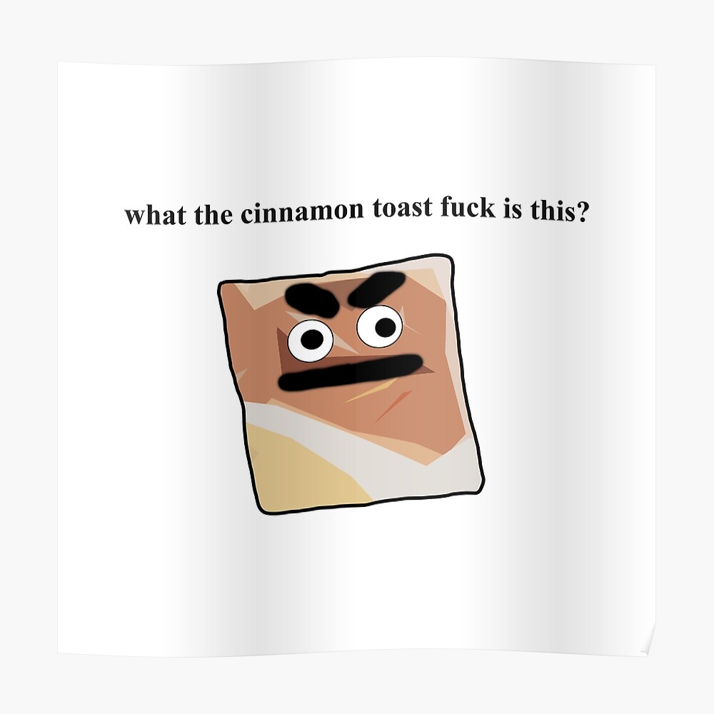 What The Cinnamon Toast Fuck Is This Meme Poster By Barnyardy Redbubble