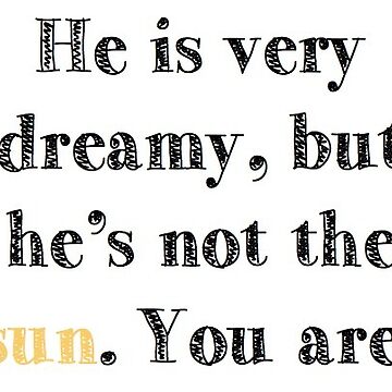 He Is Very Dreamy But He S Not The Sun You Are Sticker By Krcoley