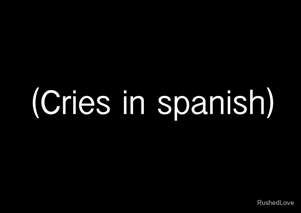 "Cries in Spanish" by RushedLove Redbubble
